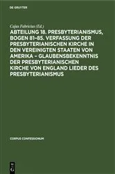 Book cover of Abteilung 18. Presbyterianismus, Bogen 81–85. Verfassung der Presbyterianischen Kirche in den Vereinigten Staaten von Amerika – Glaubensbekenntnis der Presbyterianischen Kirche von England Lieder des Presbyterianismus by Unknown