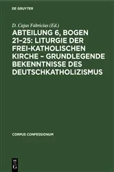 Book cover of Abteilung 6, Bogen 21–25: Liturgie der frei-katholischen Kirche – Grundlegende Bekenntnisse des Deutschkatholizismus by Unknown