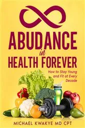 Book cover of Abundance in Health Forever by Michael Kwakye MD CPT