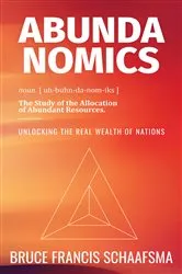 Book cover of Abundanomics – Unlocking the Real Wealth of Nations by Bruce Francis Schaafsma