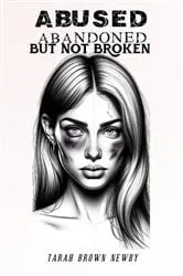 Book cover of Abused, Abandoned, But Not Broken by Tarah Brown Newby