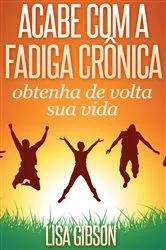 Book cover of Acabe com a fadiga crônica: obtenha de volta sua vida by Lisa Gibson