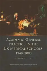 Book cover of Academic General Practice in the UK Medical Schools, 1948–2000 by John Howie