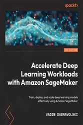 Book cover of Accelerate Deep Learning Workloads with Amazon SageMaker by Vadim Dabravolski
