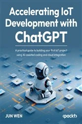 Book cover of Accelerating IoT Development with ChatGPT by Jun Wen