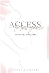 Book cover of Access to His Grace (I loved her but didn't want her.) by Kentavia Johnson