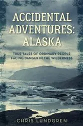 Book cover of Accidental Adventures: Alaska by Chris Lundgren