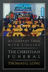 Book cover of Accompany Them with Singing--The Christian Funeral by Thomas G. Long