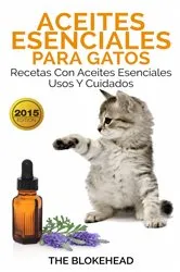 Book cover of Aceites esenciales para gatos: Recetas con aceites esenciales, usos y cuidados by The Blokehead