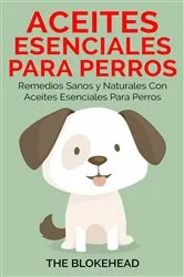 Book cover of Aceites esenciales para perros: Remedios sanos y naturales con aceites esenciales para perros by The Blokehead