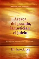 Book cover of Acerca del pecado, la justicia y el juicio(Spanish Edition) by Jaerock Lee