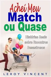 Book cover of Achei Meu Match, ou Quase: Histórias Reais sobre Encontros Desastrosos by Leroy Vincent