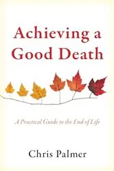 Book cover of Achieving a Good Death by Chris Palmer