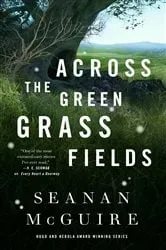 Book cover of Across the Green Grass Fields by Seanan McGuire