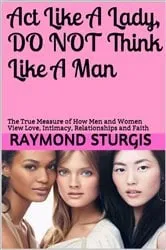 Book cover of Act Like A Lady, Do Not Think Like A Man by Raymond Sturgis
