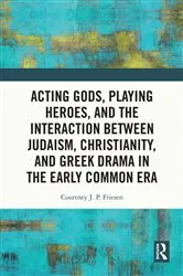 Book cover of Acting Gods, Playing Heroes, and the Interaction between Judaism, Christianity, and Greek Drama in the Early Common Era by Courtney J. P. Friesen