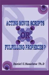 Book cover of Acting Movie Scripts or Fulfilling Prophecies? by Daniel Ukadike Nwaelene ThD