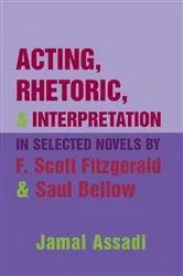 Book cover of Acting, Rhetoric, and Interpretation in Selected Novels by F. Scott Fitzgerald and Saul Bellow by Jamal Assadi