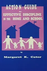 Book cover of Action Guide For Effective Discipline In The Home And School by Margaret K. Cater