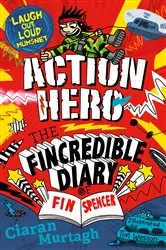 Book cover of Action Hero: The Fincredible Diary of Fin Spencer by Ciaran Murtagh