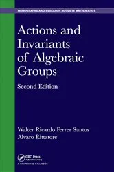 Book cover of Actions and Invariants of Algebraic Groups (2nd ed.) by Walter Ricardo Ferrer Santos