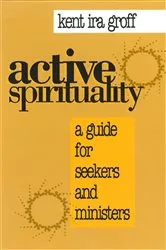 Book cover of Active Spirituality by Kent  Ira Groff