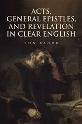 Book cover of Acts, General Epistles, and Revelation in Clear English by Ron Banuk