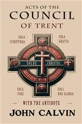 Book cover of Acts of the Council of Trent with the Antidote by John Calvin