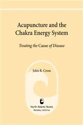 Book cover of Acupuncture and the Chakra Energy System by John R. Cross
