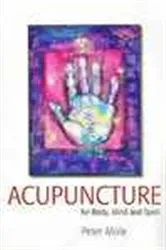 Book cover of Acupuncture for Body, Mind & Spirit by Peter Mole