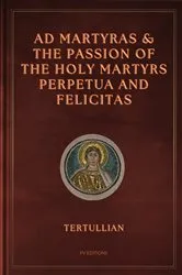 Book cover of Ad Martyras and The Passion of the Holy Martyrs Perpetua and Felicitas by Tertullian