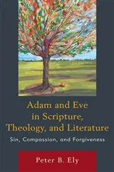 Book cover of Adam and Eve in Scripture, Theology, and Literature by Peter B. Ely