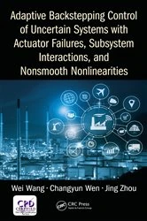 Book cover of Adaptive Backstepping Control of Uncertain Systems with Actuator Failures, Subsystem Interactions, and Nonsmooth Nonlinearities by Wei Wang