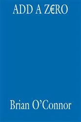 Book cover of Add A Zero by Brian O'connor