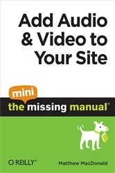 Book cover of Add Audio and Video to Your Site: The Mini Missing Manual by Matthew MacDonald