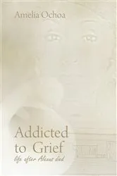Book cover of Addicted to Grief by Amelia Ochoa