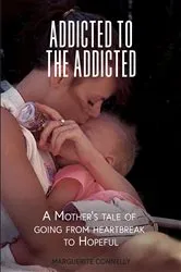 Book cover of Addicted to the Addicted by Marguerite Connelly