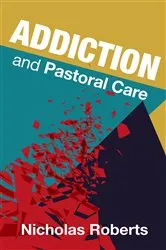 Book cover of Addiction and Pastoral Care by Nicholas Roberts