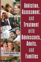 Book cover of Addiction, Assessment, and Treatment with Adolescents, Adults, and Families by M. Carolyn Hilarski