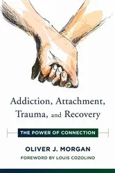 Book cover of Addiction, Attachment, Trauma and Recovery: The Power of Connection (Norton Series on Interpersonal Neurobiology) by Oliver J. Morgan