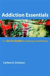 Book cover of Addiction Essentials: The Go-To Guide for Clinicians and Patients (Go-To Guides for Mental Health) by Carlton K. Erickson