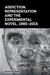 Book cover of Addiction, Representation and the Experimental Novel, 1985–2015 by Heath A. Diehl