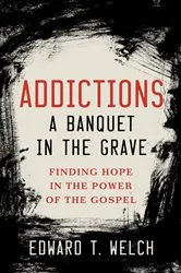 Book cover of Addictions a Banquet in the Grave by Edward T. Welch