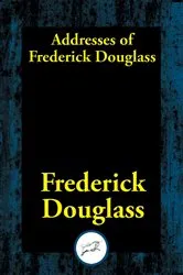 Book cover of Addresses of Frederick Douglass by Frederick Douglass