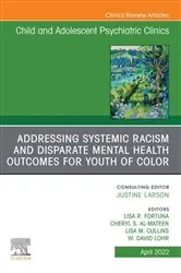 Book cover of Addressing Systemic Racism and Disparate Mental Health Outcomes for Youth of Color, An Issue of Child And Adolescent Psychiatric Clinics of North America, E-Book by Fortuna MD, MPH, M.Div, Lisa R.