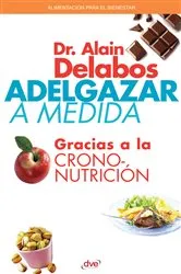 Book cover of Adelgazar a medida gracias a la crononutrición by Alain Dr. Delabos