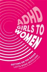 Book cover of ADHD Girls to Women by Lotta Borg Skoglund