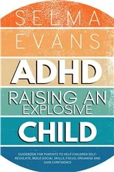 Book cover of ADHD Raising an Explosive Child by Selma Evans
