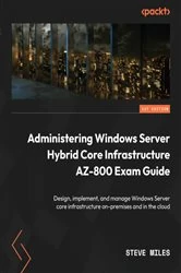 Book cover of Administering Windows Server Hybrid Core Infrastructure AZ-800 Exam Guide by Steve Miles