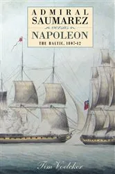 Book cover of Admiral Saumarez Versus Napoleon - The Baltic, 1807-12 by Tim Voelcker